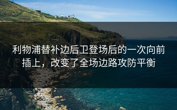 利物浦替补边后卫登场后的一次向前插上，改变了全场边路攻防平衡