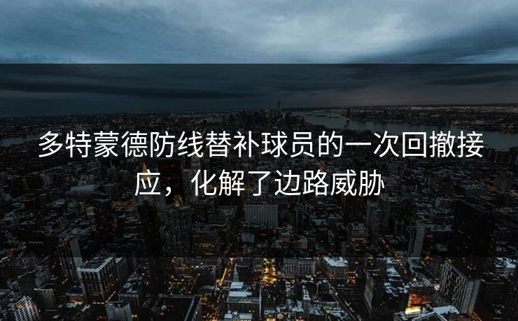 多特蒙德防线替补球员的一次回撤接应，化解了边路威胁