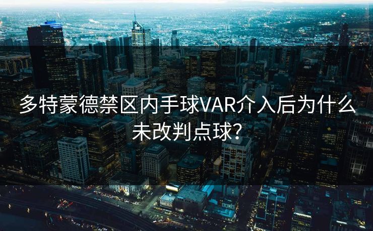 多特蒙德禁区内手球VAR介入后为什么未改判点球？